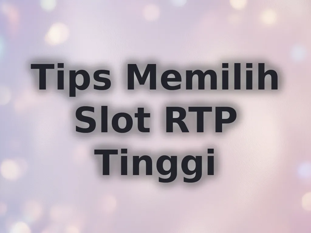 Tips Memilih Slot RTP Tinggi