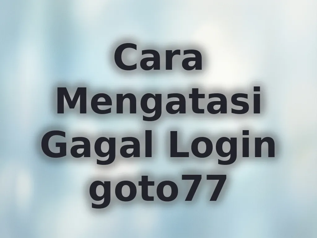 Cara Mengatasi Gagal Login goto77