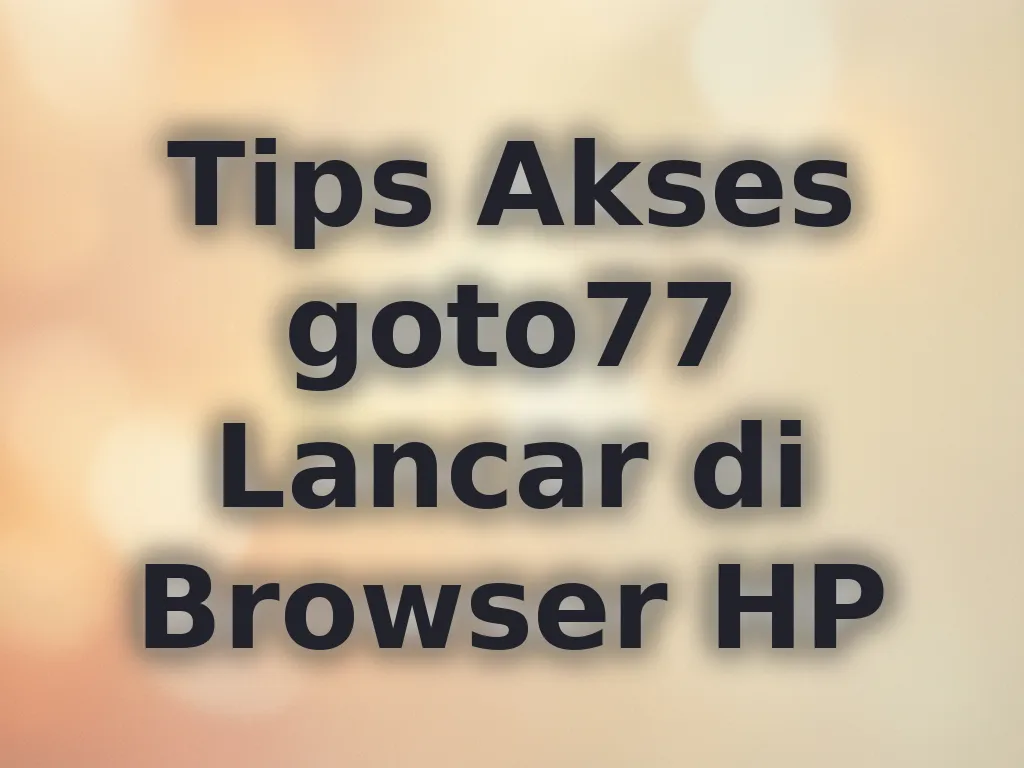 Tips Akses goto77 Lancar di Browser HP